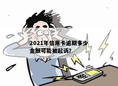 2021年信用卡逾期多少金额可能被起诉？