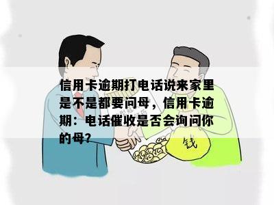 信用卡逾期打电话说来家里是不是都要问母，信用卡逾期：电话催收是否会询问你的母？