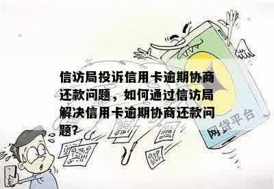  *** 局投诉信用卡逾期协商还款问题，如何通过 *** 局解决信用卡逾期协商还款问题？