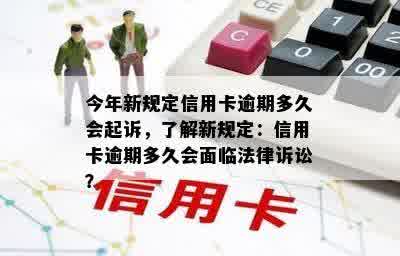 今年新规定信用卡逾期多久会起诉，了解新规定：信用卡逾期多久会面临法律诉讼？