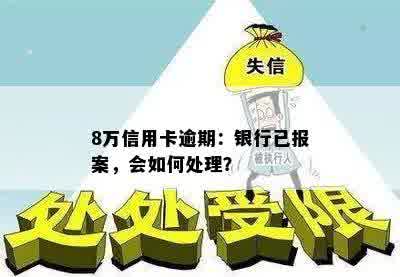 8万信用卡逾期：银行已报案，会如何处理？