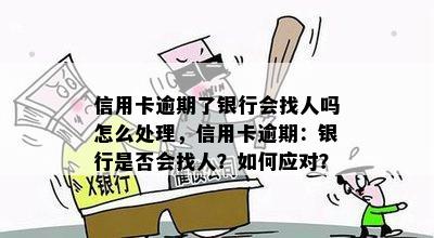 信用卡逾期了银行会找人吗怎么处理，信用卡逾期：银行是否会找人？如何应对？