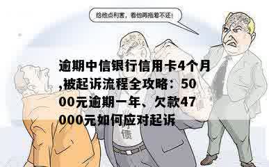 逾期中信银行信用卡4个月,被起诉流程全攻略：5000元逾期一年、欠款47000元如何应对起诉