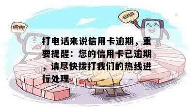 打电话来说信用卡逾期，重要提醒：您的信用卡已逾期，请尽快拨打我们的热线进行处理