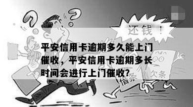 平安信用卡逾期多久能上门催收，平安信用卡逾期多长时间会进行上门催收？