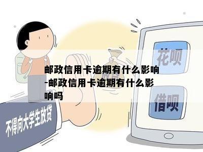 邮政信用卡逾期有什么影响-邮政信用卡逾期有什么影响吗