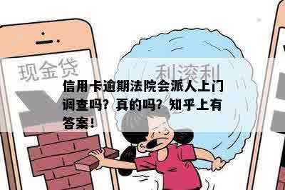 信用卡逾期法院会派人上门调查吗？真的吗？知乎上有答案！