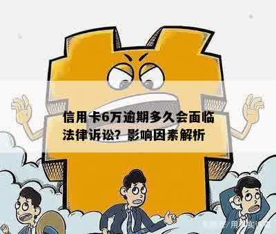 信用卡6万逾期多久会面临法律诉讼？影响因素解析