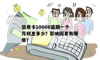 信用卡10000逾期一个月利息多少？影响因素有哪些？