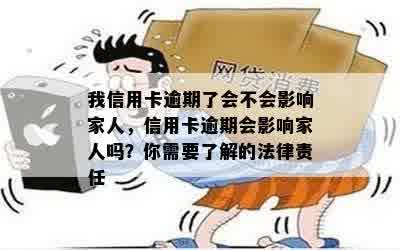 我信用卡逾期了会不会影响家人，信用卡逾期会影响家人吗？你需要了解的法律责任