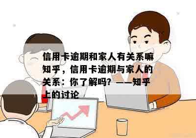 信用卡逾期和家人有关系嘛知乎，信用卡逾期与家人的关系：你了解吗？——知乎上的讨论