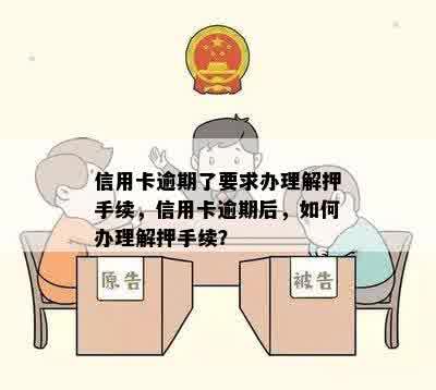 信用卡逾期了要求办理解押手续，信用卡逾期后，如何办理解押手续？