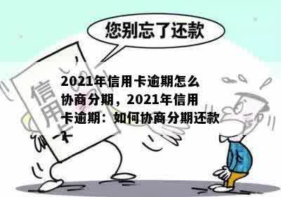 2021年信用卡逾期怎么协商分期，2021年信用卡逾期：如何协商分期还款？