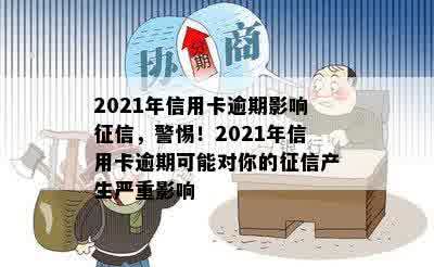 2021年信用卡逾期影响征信，警惕！2021年信用卡逾期可能对你的征信产生严重影响