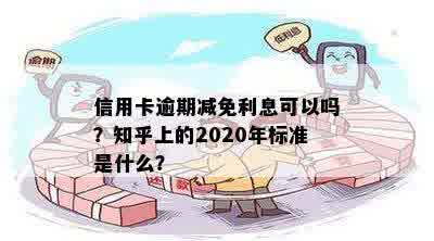 信用卡逾期减免利息可以吗？知乎上的2020年标准是什么？