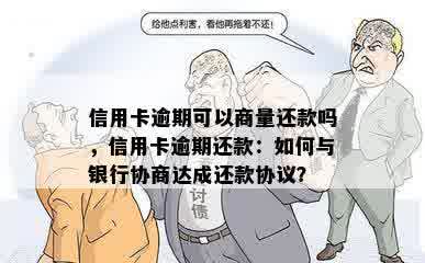 信用卡逾期可以商量还款吗，信用卡逾期还款：如何与银行协商达成还款协议？