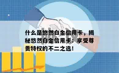 什么是悠然白金信用卡，揭秘悠然白金信用卡：享受尊贵特权的不二之选！