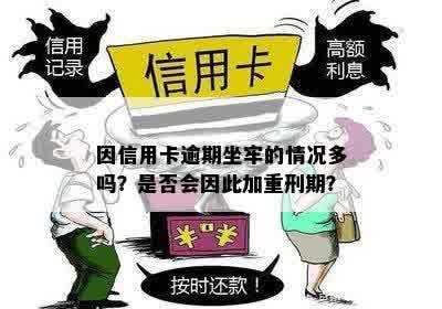 因信用卡逾期坐牢的情况多吗？是否会因此加重刑期？