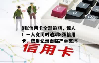 8张信用卡全部逾期，惊人！一人竟同时逾期8张信用卡，信用记录面临严重破坏