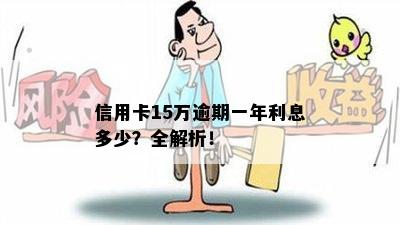 信用卡15万逾期一年利息多少？全解析！