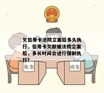 欠信用卡法院立案后多久执行，信用卡欠款被法院立案后，多长时间会进行强制执行？