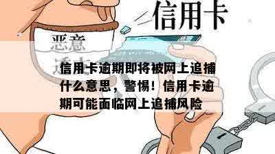 信用卡逾期即将被网上追捕什么意思，警惕！信用卡逾期可能面临网上追捕风险