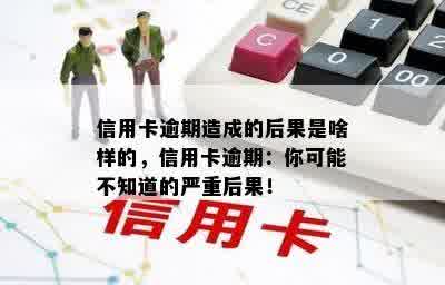 信用卡逾期造成的后果是啥样的，信用卡逾期：你可能不知道的严重后果！