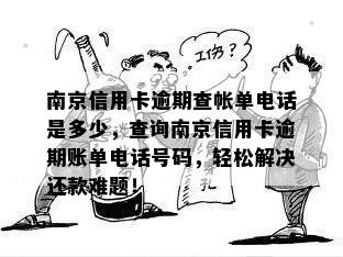 南京信用卡逾期查帐单电话是多少，查询南京信用卡逾期账单电话号码，轻松解决还款难题！