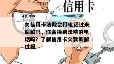 欠信用卡法院会打电话过来调解吗，你会接到法院的电话吗？了解信用卡欠款调解过程