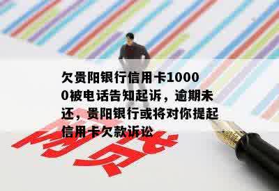 欠贵阳银行信用卡10000被电话告知起诉，逾期未还，贵阳银行或将对你提起信用卡欠款诉讼