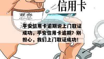 平安信用卡逾期说上门取证成功，平安信用卡逾期？别担心，我们上门取证成功！