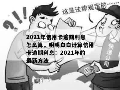 2021年信用卡逾期利息怎么算，明明白白计算信用卡逾期利息：2021年的最新方法