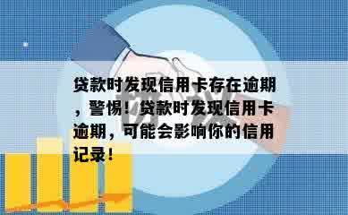 贷款时发现信用卡存在逾期，警惕！贷款时发现信用卡逾期，可能会影响你的信用记录！