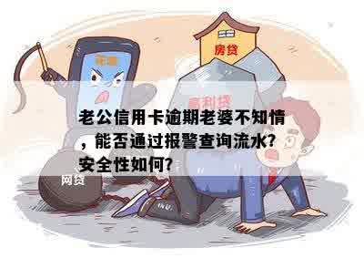 老公信用卡逾期老婆不知情，能否通过报警查询流水？安全性如何？