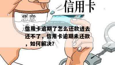 信用卡逾期了怎么还款进去还不了，信用卡逾期未还款，如何解决？