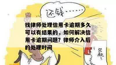 找律师处理信用卡逾期多久可以有结果的，如何解决信用卡逾期问题？律师介入后的处理时间