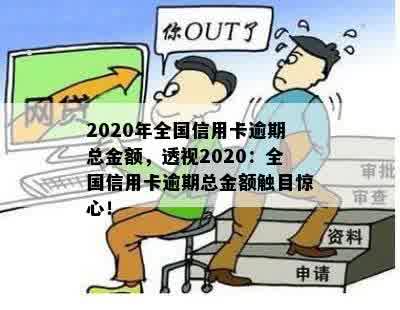 2020年全国信用卡逾期总金额，透视2020：全国信用卡逾期总金额触目惊心！