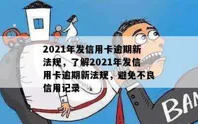 2021年发信用卡逾期新法规，了解2021年发信用卡逾期新法规，避免不良信用记录