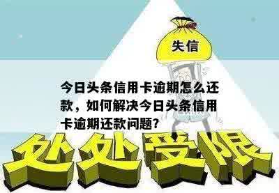 今日头条信用卡逾期怎么还款，如何解决今日头条信用卡逾期还款问题？