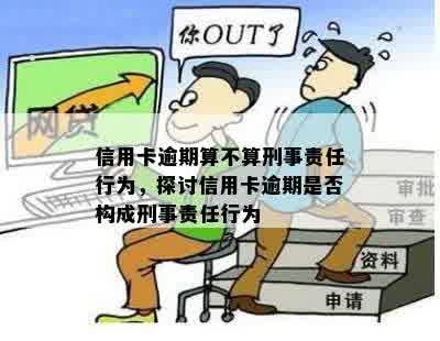 信用卡逾期算不算刑事责任行为，探讨信用卡逾期是否构成刑事责任行为