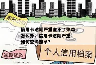 信用卡逾期严重查不了账单怎么办，信用卡逾期严重，如何查询账单？