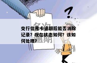 交行信用卡逾期后能否消除记录？现在状态如何？该如何处理？