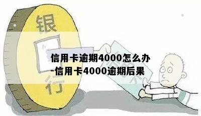 信用卡逾期4000怎么办-信用卡4000逾期后果