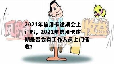 2021年信用卡逾期会上门吗，2021年信用卡逾期是否会有工作人员上门催收？