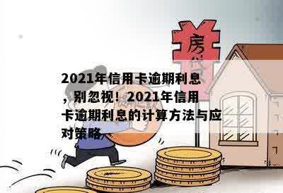 2021年信用卡逾期利息，别忽视！2021年信用卡逾期利息的计算方法与应对策略