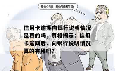 信用卡逾期向银行说明情况是真的吗，真相揭示：信用卡逾期后，向银行说明情况真的有用吗？