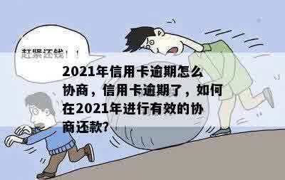 2021年信用卡逾期怎么协商，信用卡逾期了，如何在2021年进行有效的协商还款？