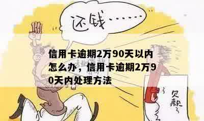 信用卡逾期2万90天以内怎么办，信用卡逾期2万90天内处理方法