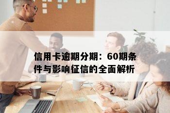 信用卡逾期分期：60期条件与影响征信的全面解析