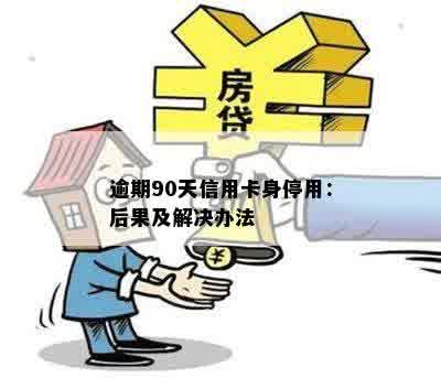 逾期90天信用卡身停用：后果及解决办法